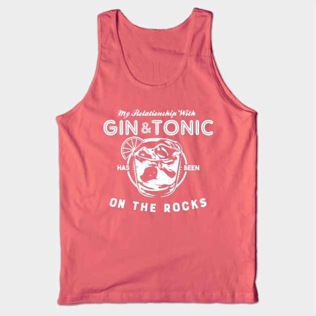 My Relationship with Gin & Tonic has been On The Rocks Tank Top by thedeuce